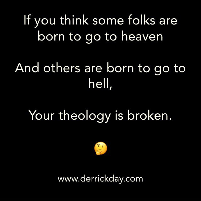 derrickeday's tweet image. If you think some folks are born to #gotoheaven

And others are born to #gotohell,

Your #theology is #broken.
