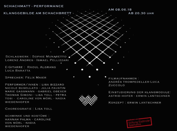 Kunstschau des Kunstgymnasiums Bozen
Schachmatt - Performance: Klanggebilde am Schachbrett
Zeit: 8.6.2018 ab 20.30
Ort: Kunstgymnasium "Walther von der Vogelweide" Bozen