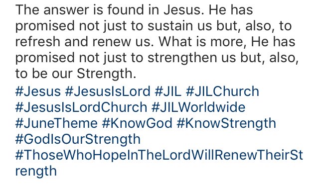 Know God, know Strength.
Isaiah 40:31
#Jesus #JesusIsLord #JIL #JILChurch #JesusIsLordChurch #JILWorldwide #JuneTheme #KnowGod #KnowStrength #GodIsOurStrength #ThoseWhoHopeInTheLordWillRenewTheirStrength