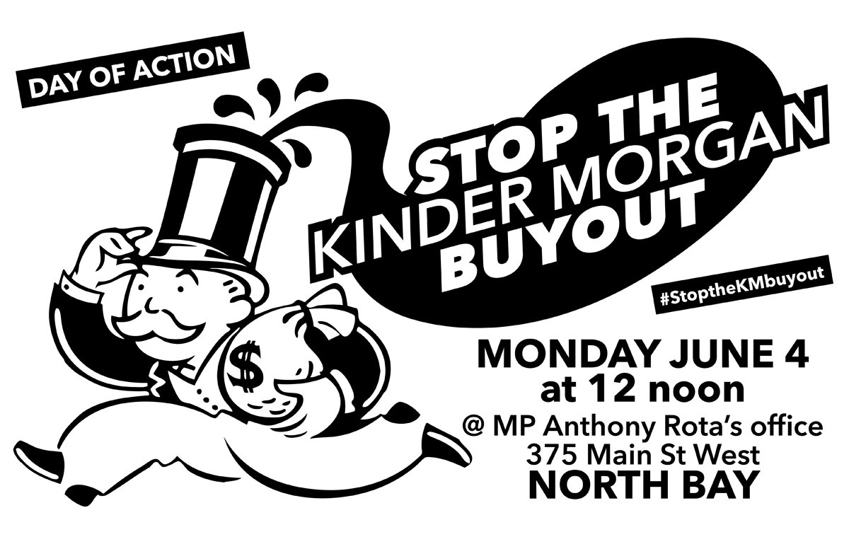 STOP THE KINDER MORGAN BUYOUT! Nation day of action! NORTH BAY: Monday June 4 at 12 noon, @ MP Anthony Rota's office (375 Main St W)! 
See you there, friends!
#StoptheKMbuyout #StopKM #NorthBay