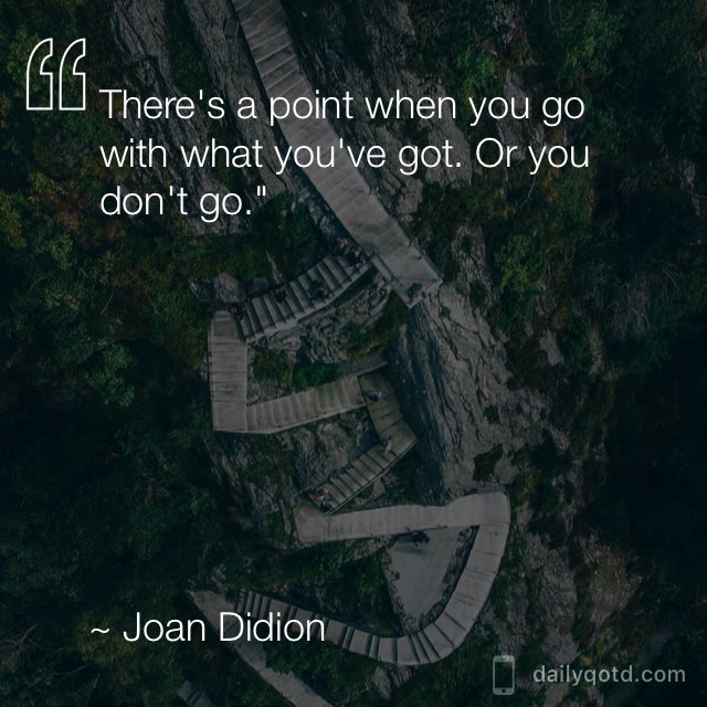 MNElem's tweet photo. There's a point when you go with what you've got. Or you don't go. —Joan Didion via @dailyqotdapp #dailyqotdapp https://t.co/fnfR5gt0eR