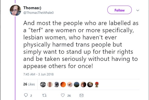 A lesbian who does not consider sexual relations with a penis is described as a Terf and as such violence against her is justified. Similarly, any woman who defends another woman’s right not to be penetrated by a penis is, you got it, a TERF.