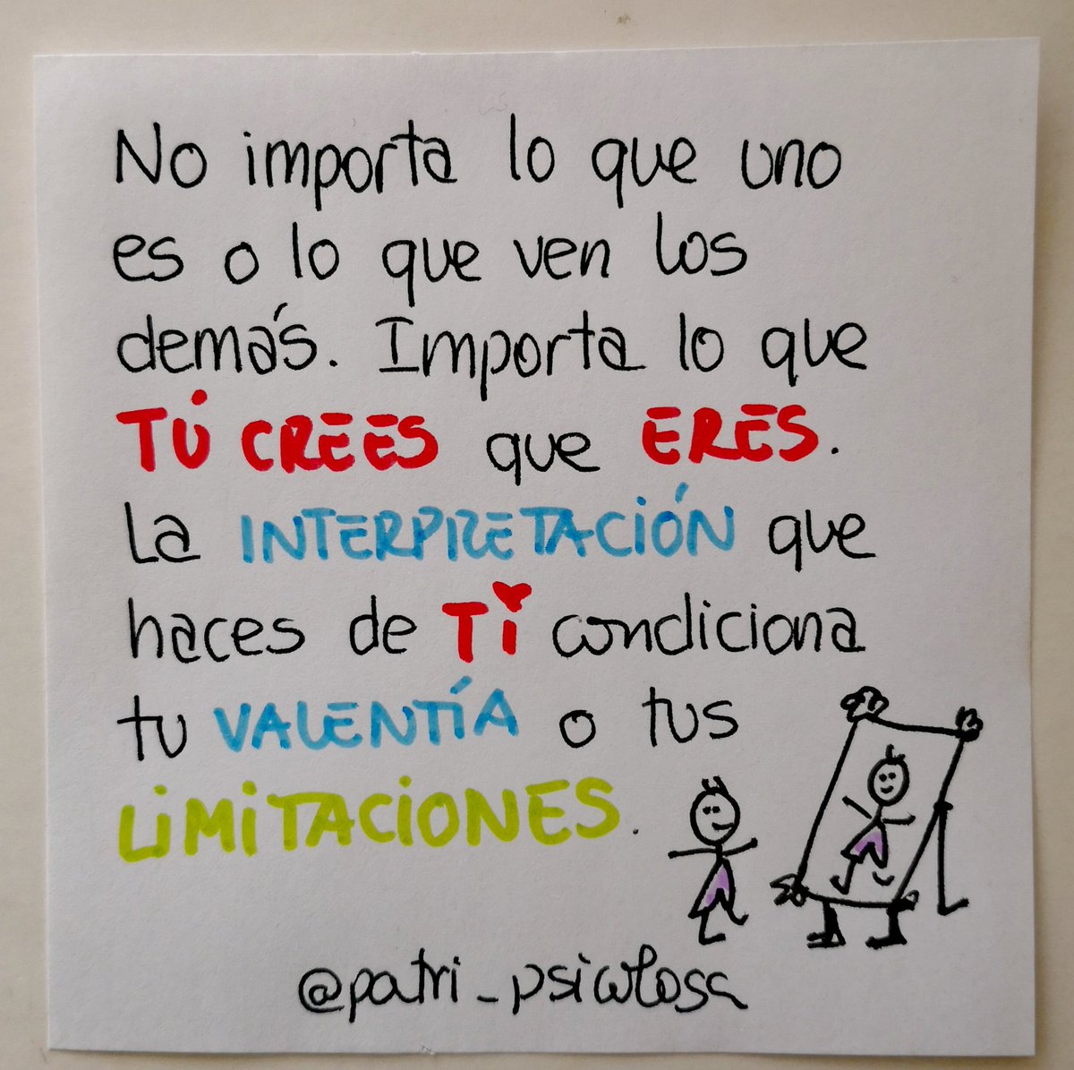No importa lo que uno es o lo que ven los demás. Importa lo que TÚ CREES que ERES. La interpretación que haces de ti condiciona tu valentía o tus limitaciones .
