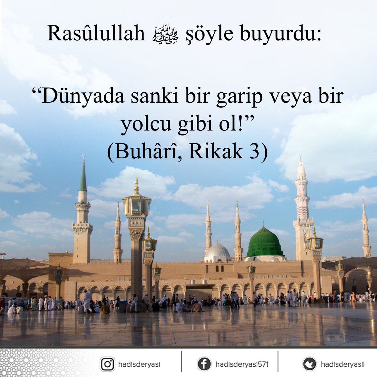 Rasûlullah ﷺ şöyle buyurdu: 

“Dünyada sanki bir garip veya bir yolcu gibi ol!”
(Buhârî, Rikak 3)
