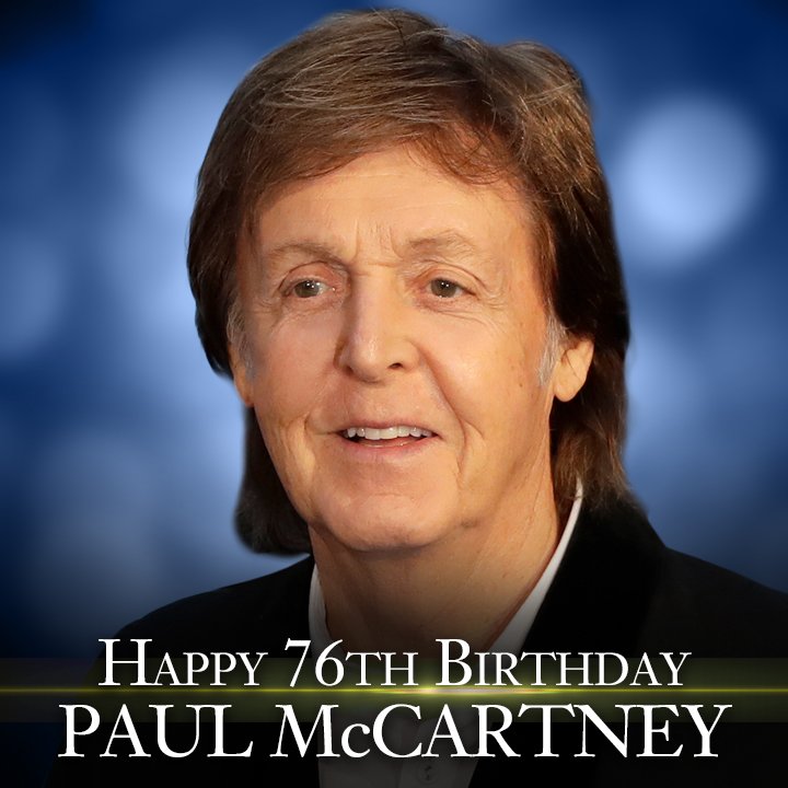 Happy Birthday to Paul McCartney.  He\s 76 years old today. 