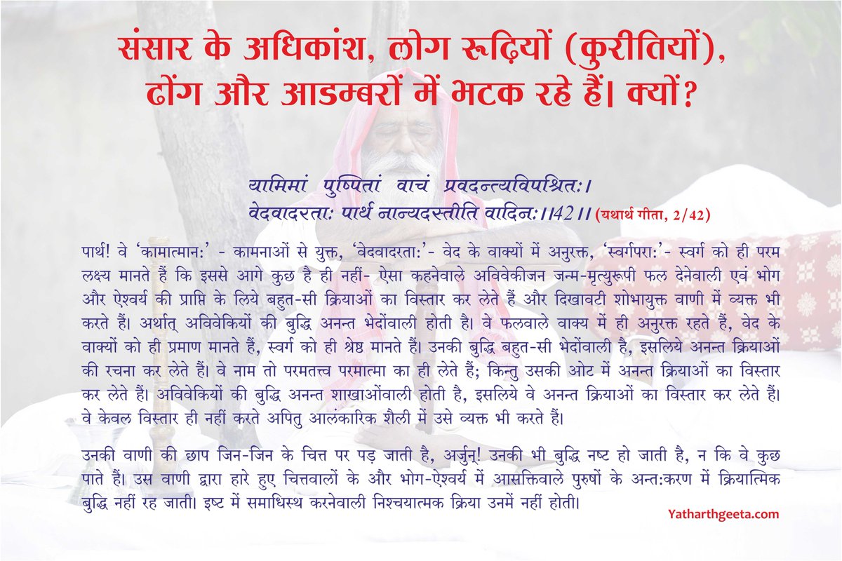 YatharthGeeta52's tweet photo. #श्रीमद्भगवद्गीता - #यथार्थगीता
संसार के अधिकांश, लोग रूढ़ियों (कुरीतियों), 
ढोंग और आडम्बरों में भटक रहे हैं। क्यों? -
यामिमां पुष्पितां वाचं प्रवदन्त्यविपश्चितः।।
वेदवादरताः पार्थ नान्यदस्तीति वादिनः ।।2/42।। 
#BhagavadGita #YatharthGeeta #Krishna #Religions #rituals #dharma https://t.co/eH9To7RIaS