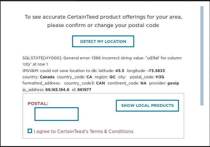 Kudos to certainteed.com for a neat glimpse at how modern consumer-oriented websites work.

But... umm, actually, you're not supposed to handle errors like this. And BTW some location names, even in North America, are not pure ASCII.
