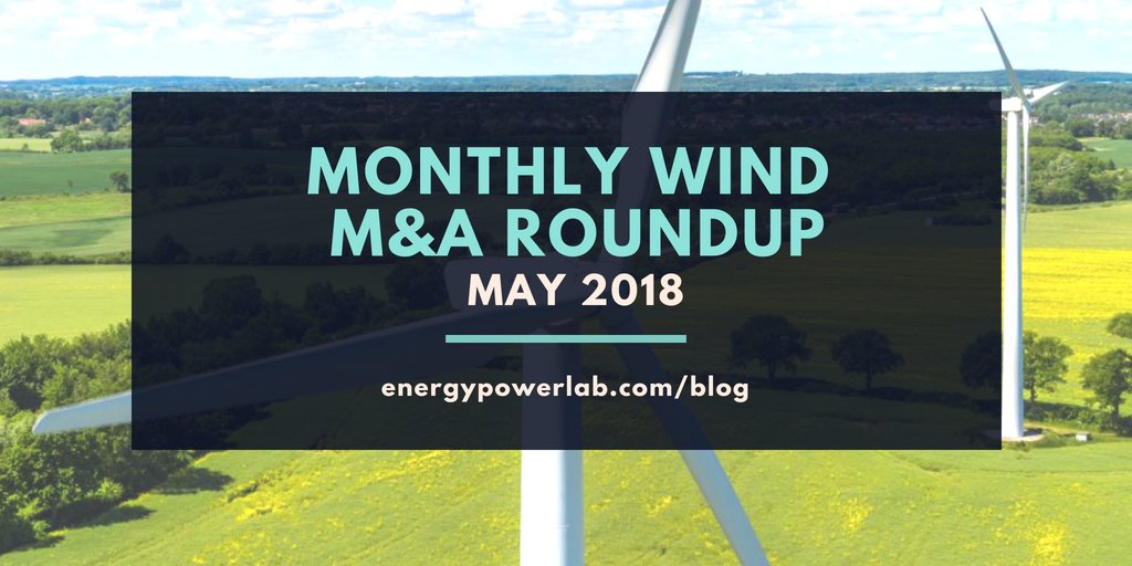 EnergyPowerLab's tweet image. Monthly Wind M&amp;amp;A Roundup, May 2018 ow.ly/wgpe30konxu