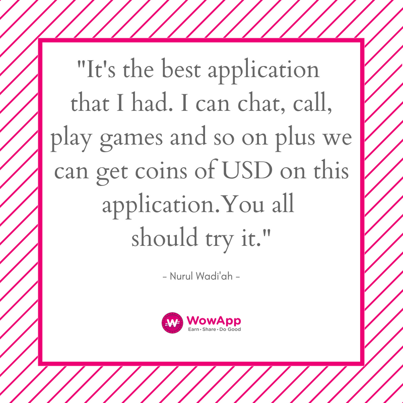WowAppOfficial's tweet photo. "It's the best application that I had. I can chat, call, play
games and so on plus we can get coins of USD on this https://t.co/W7LdcyNs8k all
should try it." - Nurul Wadi'ah, Google Play Store #EarnShareDoGood #WowAppNetwork https://t.co/FyqmpgyeQw