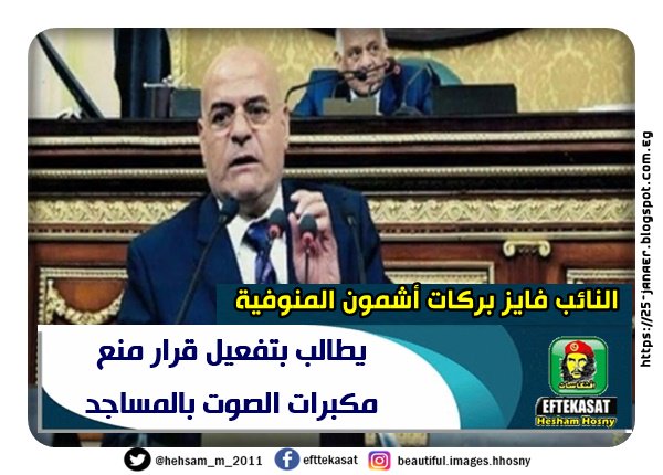 النائب فايز بركات نائب  أشمون المنوفية  : يطالب بتفعيل قرار منع مكبرات الصوت بالمساجد