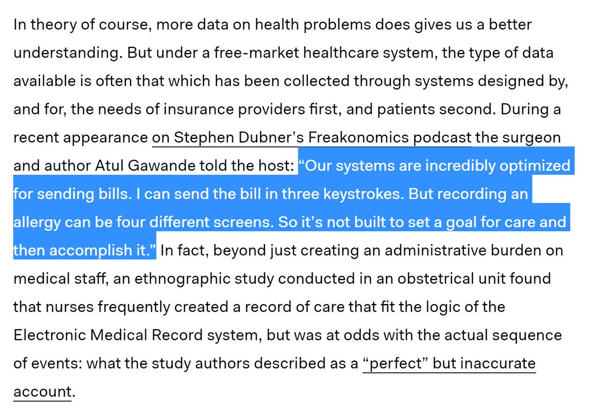 the surgeon and author Atul Gawande told the host: “Our systems are incredibly optimized for sending bills. I can send the bill in three keystrokes. But recording an allergy can be four different screens. So it’s not built to set a goal for care and then accomplish it.” In fact, beyond just creating an administrative burden on medical staff, an ethnographic study conducted in an obstetrical unit found that nurses fre