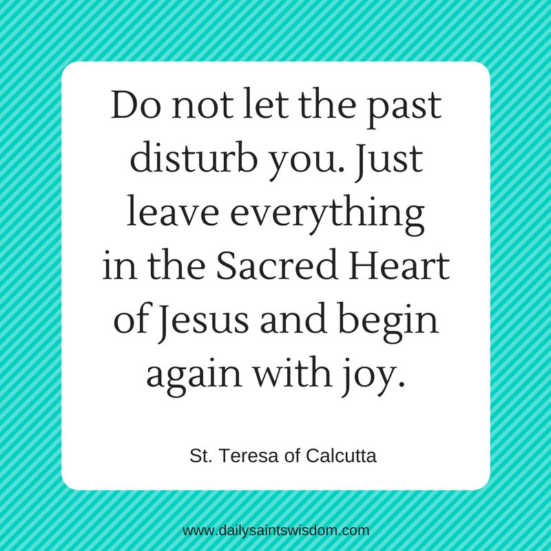 djohnward's tweet photo. Do not let the past disturb you. Just leave everything in the Sacred Heart of Jesus and begin again with joy. - St. Teresa of Calcutta

Want to receive daily inspiration from the saints in your email inbox? Go to https://t.co/x2uZf2TIFN #CatholicTwitter #SaintQuotes #SacredHeart https://t.co/tvx7QQt4sQ