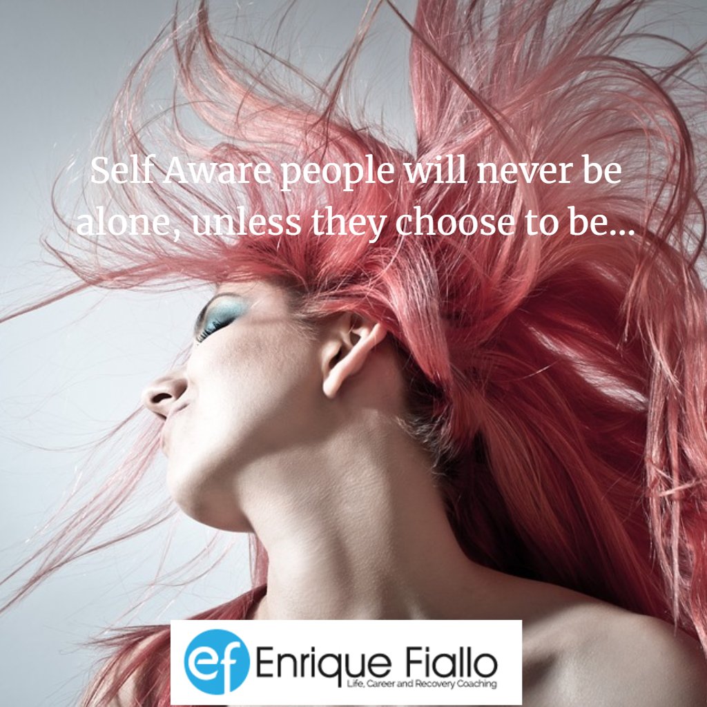 Self Aware people will never be alone, unless they choose to be...