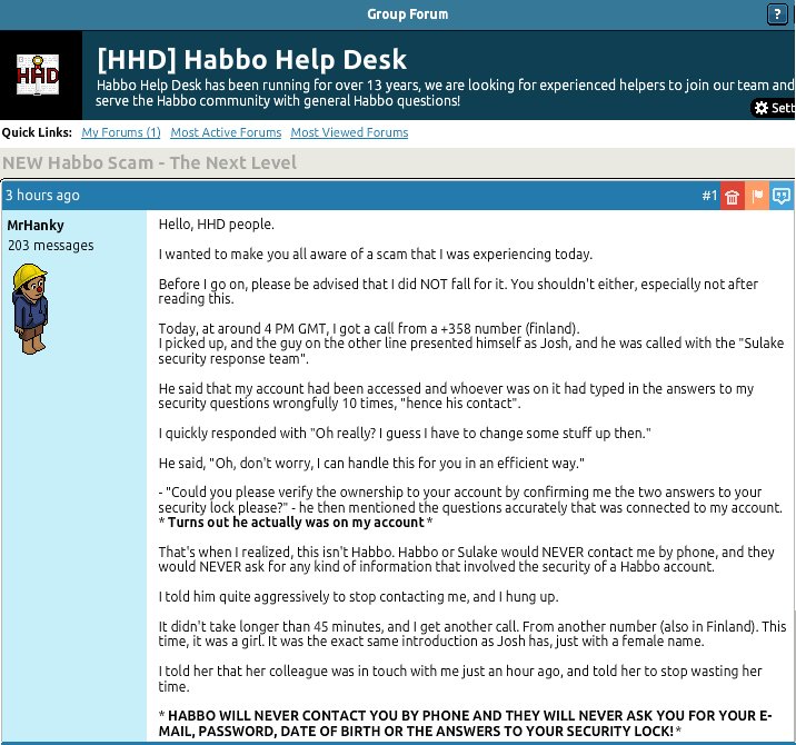 This is taking scams to a new level. Please RT this to create awareness and please do NOT fall for this scam! Habbo won't phone you and they certainly will not ask for your security details, let alone any other personal details! <a href="/Habbo/">Habbo</a> #habbo #scam