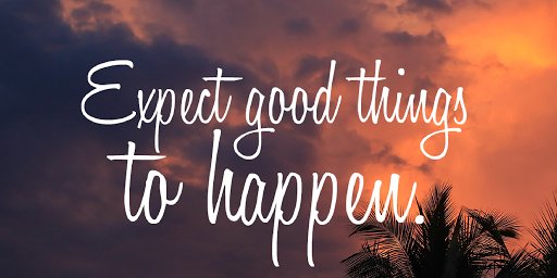 Expect good things to happen. #BePositive