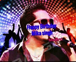  Happy Birthday Mika singh God bless you forever May God Rickssssss u always  