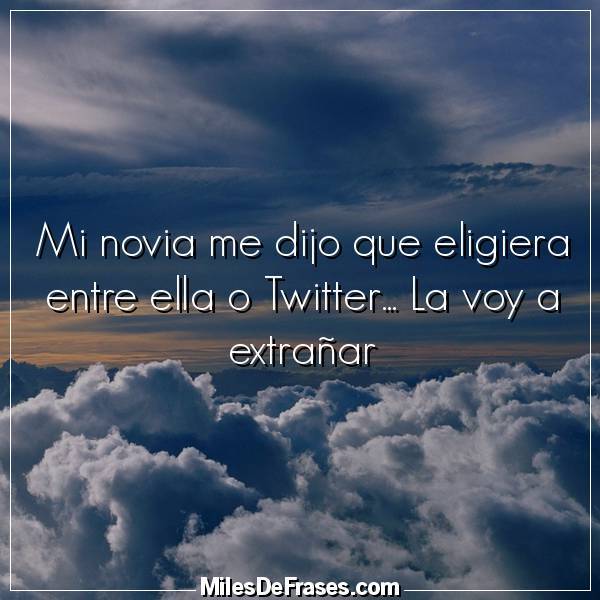 Frases En Imagenes On Twitter Mi Novia Me Dijo Que Eligiera
