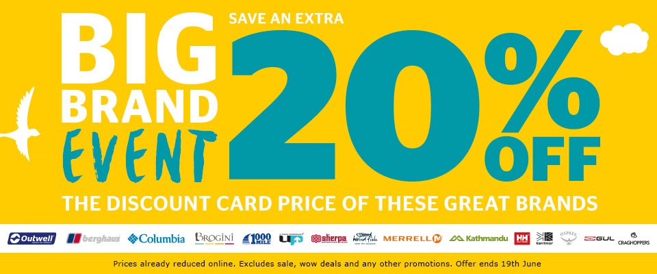 JUST OVER 24 HOURS TO GO - Grab an EXTRA 20% off these outdoor brands in our BIG BRAND EVENT. This offer will end midnight online June 19th!

gooutdoors.co.uk/big-brand-event