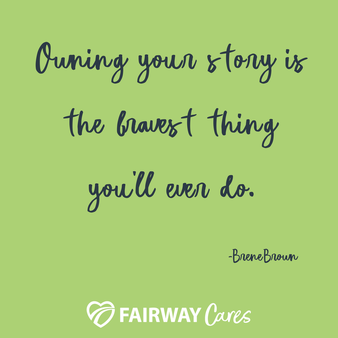 What has shaped your story? How can you be brave today and take a step towards owning your story?

#FairwayCares #FairwayNation #brave