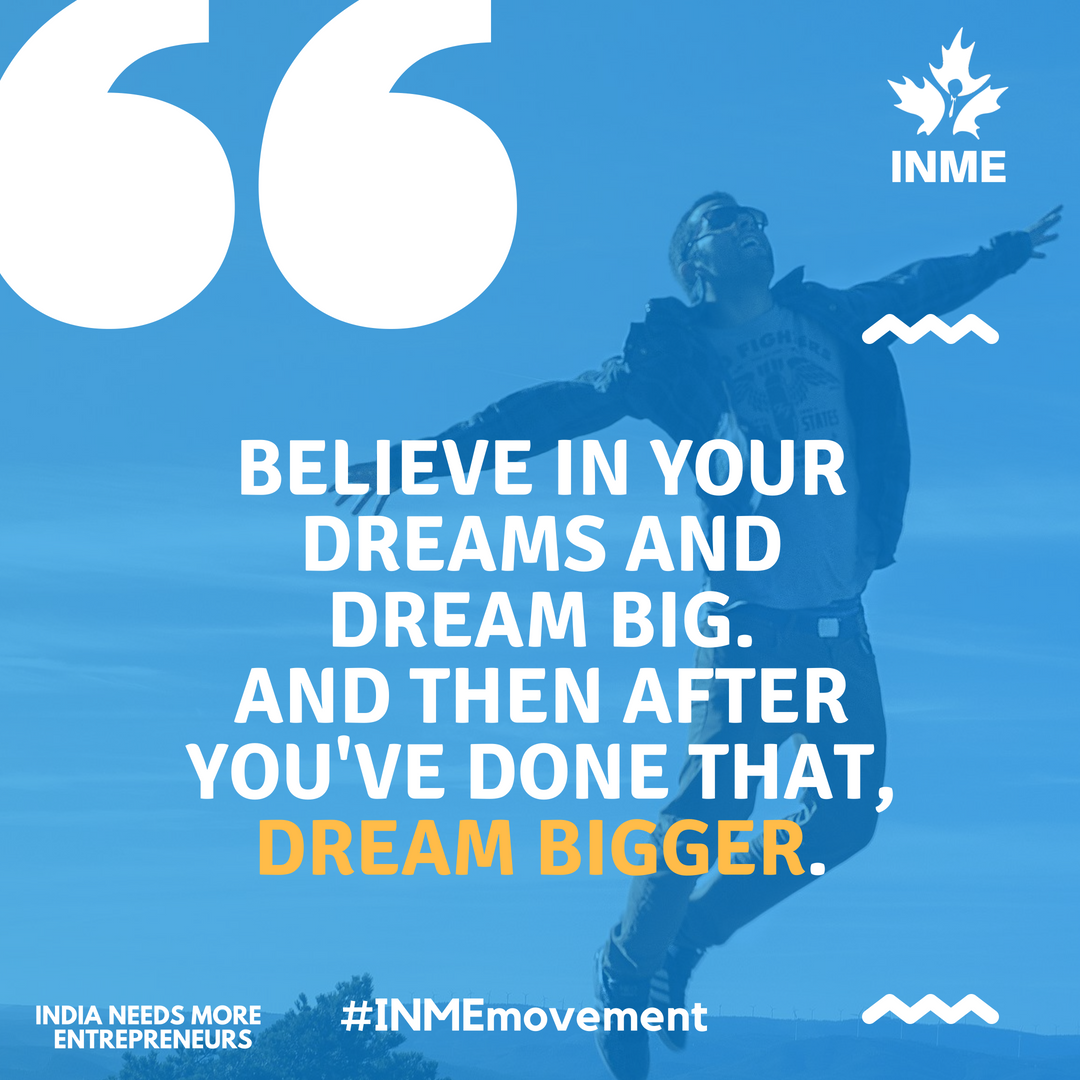 INMEmovement's tweet photo. Believe in Your Dreams and Dream Big.
And then after You've done that, Dream Bigger.
Join #INMEmovement " India Needs More Entrepreneurs''
#INME  #Startup #StartupIndia #IndianEntrepreneur #Entrepreneurship #BeYou #DreamBig https://t.co/y9Koet3fGs