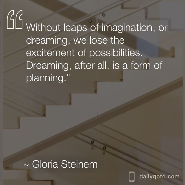 MNElem's tweet photo. Without leaps of imagination, or dreaming, we lose the excitement of possibilities. Dreaming, after all, is a form of planning. —Gloria Steinem via @dailyqotdapp #dailyqotdapp https://t.co/JPfG48xUSP