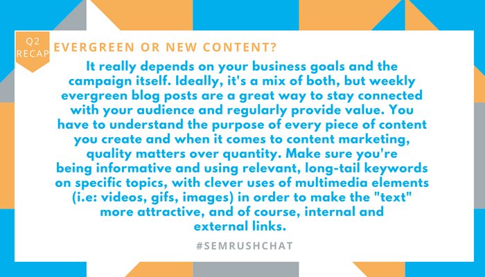 Q2 Recap: A mix of both, but publishing valuable content on a regular basis is ideal. Even if it's not evergreen, time-based content can be valuable. Consistency sets the right expectations and builds credibility #semrushchat