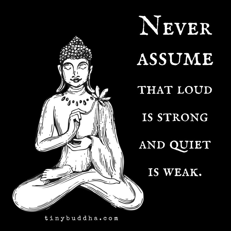 tinybuddha's tweet photo. Never assume that loud is strong and quiet is weak. https://t.co/DfJG5qg2pY