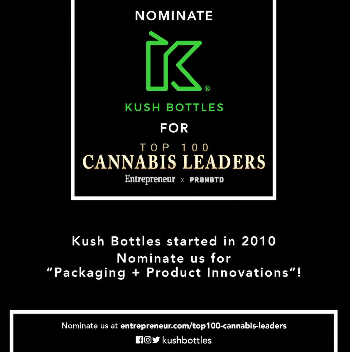 kushsupplyco's tweet photo. Don't forget to 'RETWEET' and nominate Kush Bottles to be part of @Entrepreneur and @PROHBTD’s “Top 100 Cannabis Leaders" below!
•
Company: Kush Bottles
Year Started: 2010
Category: “Packaging + Product Innovation”
•
https://t.co/azmMOLG9vt https://t.co/91ziAC7vij
