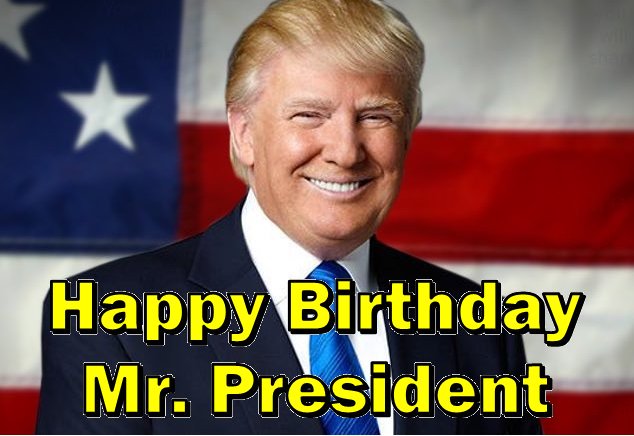 Happy 72nd Birthday President Donald Trump! 
