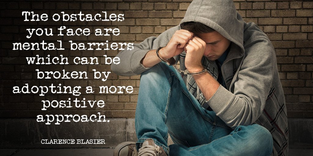 The obstacles you face are mental barriers which can be broken by adopting a more positive.... - Clarence Blasier