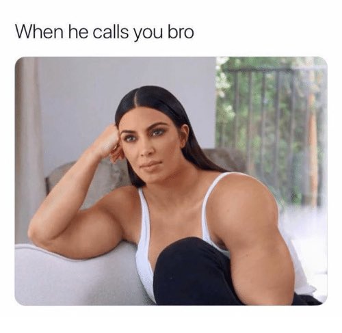 When he calls you bro