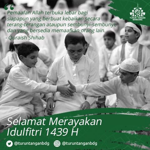 Segenap keluarga Turun Tangan Bandung meliputi Selasar Imaji, Jabar Sae dan EYES mengucapkan selamat Idulfitri 1439 Hijriyah.

Semoga amal ibadah kita di bulan suci yang telah berlalu diterima oleh Allah SWT.