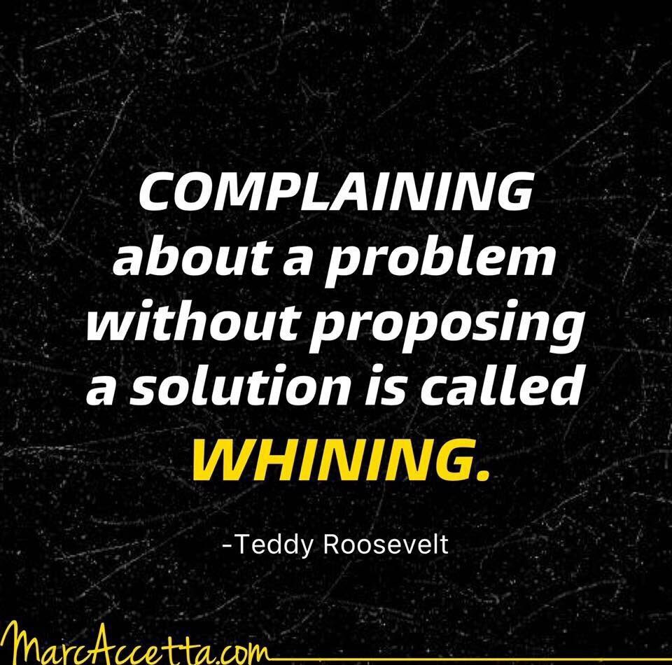 Marc Accetta On Twitter Complaining About A Problem Without Proposing A Solution Is Called Whining Teddy Roosevelt Teddyroosevelt Theodoreroosevelt Roosevelt Quotes Complaining Whining Https T Co Yzzxdr6e6q Twitter