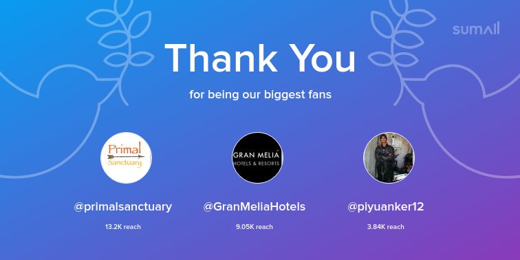 Our biggest fans this week: @primalsanctuary, @GranMeliaHotels, @piyuanker12. Thank you! via sumall.com/thankyou?utm_s…