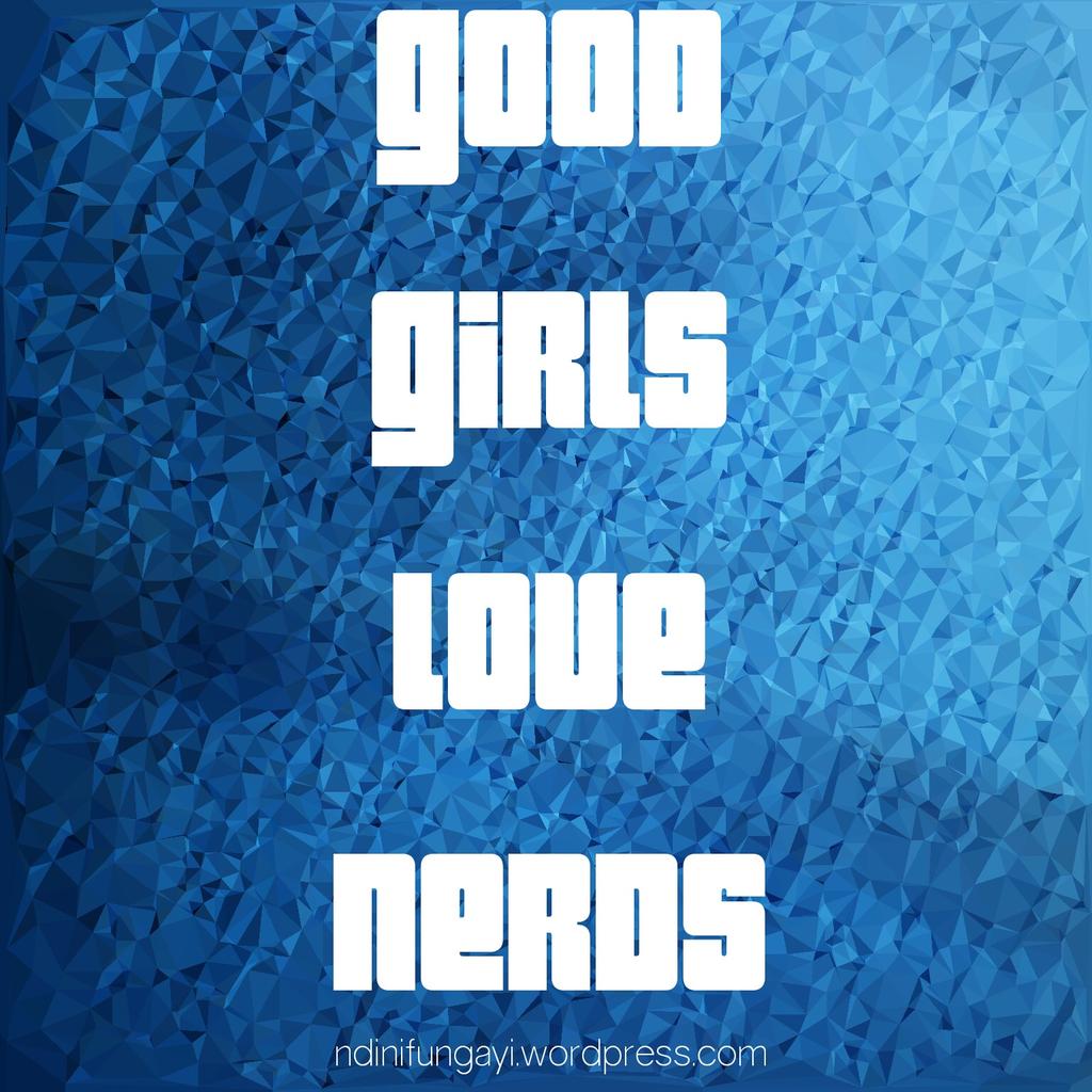 NdiniFungayi's tweet image. GOOD GIRLS LOVE NERDS by myself for the #DBoyChronicles #BlogSeries #ZimBlog #AfrikanBlog ndinifungayi.wordpress.com/?p=48