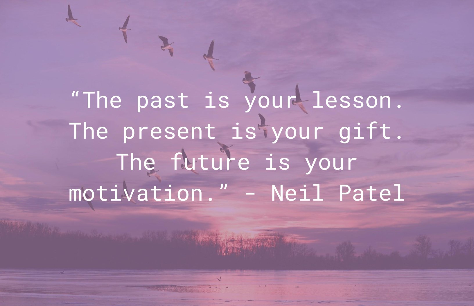 The past is where you learn your lessons to build your present and