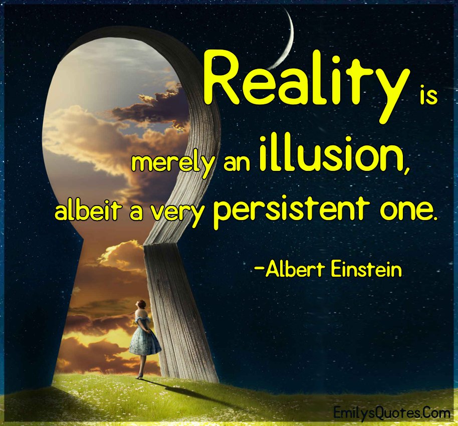 Albert Einstein - Reality is merely an illusion, albeit a