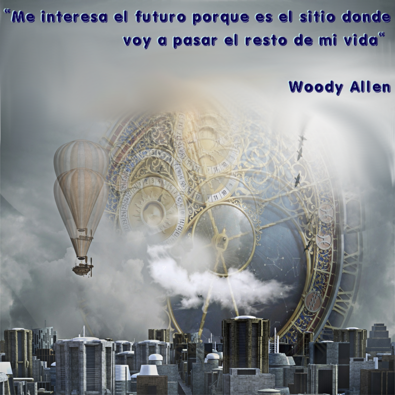 "Me interesa el futuro porque es el sitio donde voy a pasar el resto de mi vida"
 woody Allen