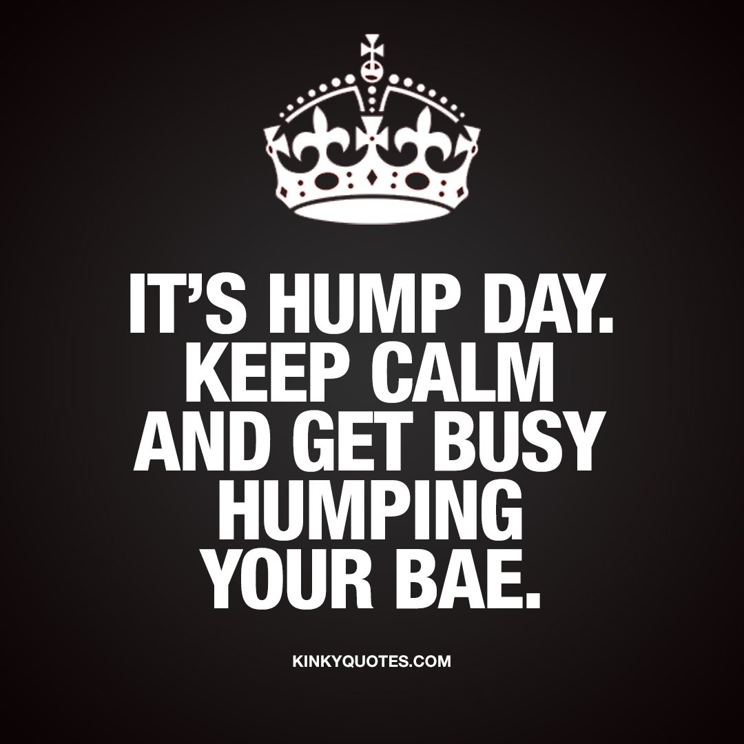 Kinky Quotes on X: It's #humpday KEEP CALM and get busy humping your #bae  ❤ Friday is just around the corner.. Humping makes today a little bit more  fun ;) ❤ Like