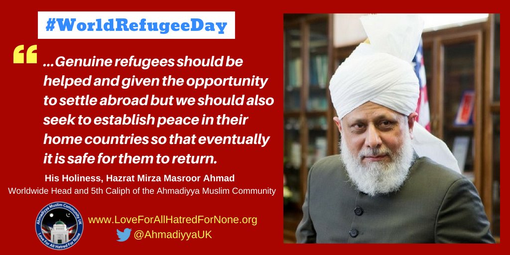 AhmadiyyaUK's tweet photo. #WorldRefugeeDay: "...Genuine refugees should be helped and given the opportunity to settle abroad but we should also seek to establish peace in their home countries so that eventually it is safe for them to return.”, His Holiness Hazrat Mirza Masroor Ahmad. #Ahmadiyya https://t.co/jXlUFgzUpZ