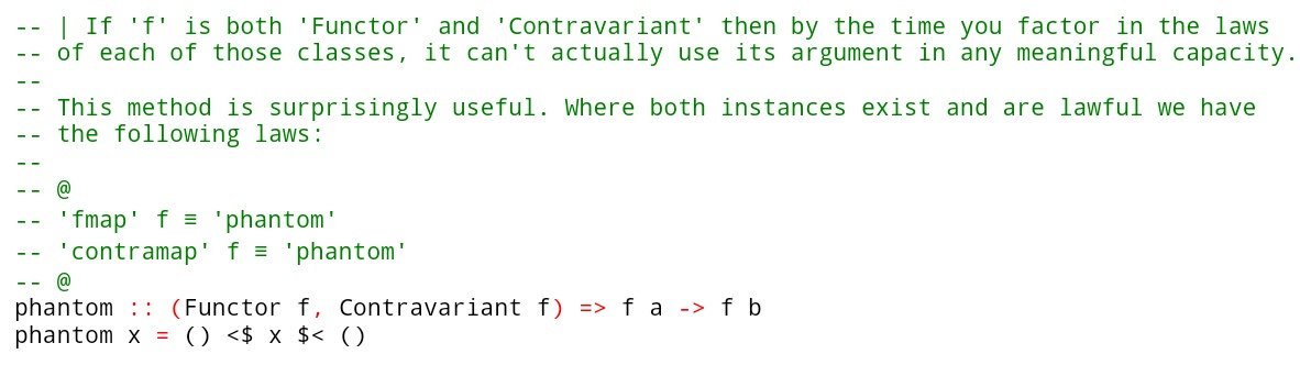 Iceland_jack's tweet image. Having a #Contravariant + #Functor is basically the definition of having a phantom parameter

Hence this beautiful definition from Data.Contravariant

    phantom x = () &amp;lt;$ x $&amp;lt; ()