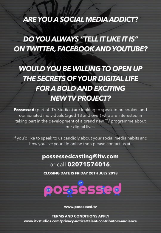 Possessed Casting (@castpossessed) on Twitter photo Are you a social media addict? Do you always “tell it like it is” on Twitter, Facebook and YouTube? If so, we want YOU for a brand new TV development project, just email possessedcasting@itv.com by the 20th July! Are you a social media addict? Do you always “tell it like it is” on Twitter, Facebook and YouTube? If so, we want YOU for a brand new TV development project, just email possessedcasting@itv.com by the 20th July!
