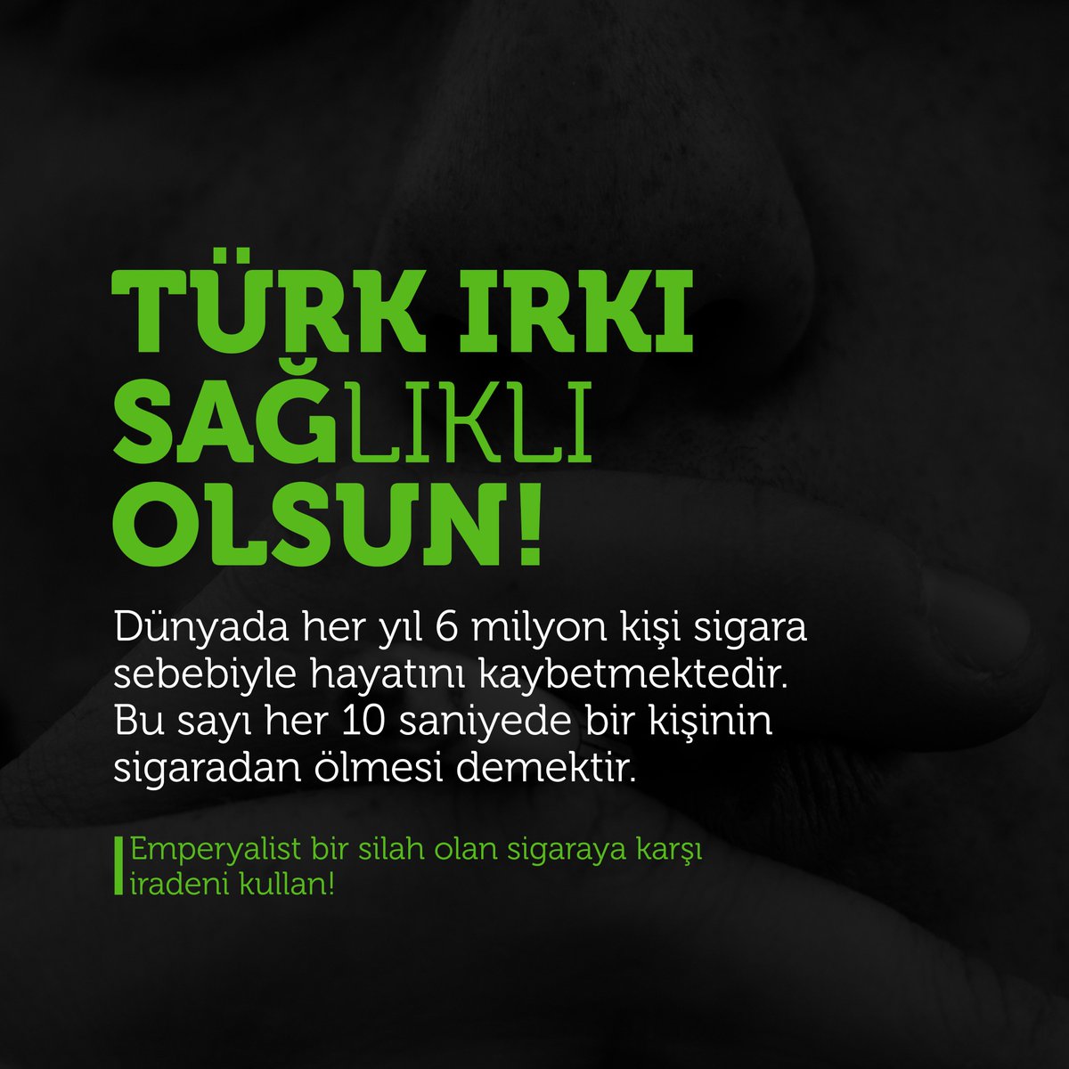 Türk ırkı sağlıklı olsun diye, Emperyalist bir silah olan sigaraya karşı iradeni kullan!

Genç Atsızlar, Sağlıklı Türk Nesilleri gönüllüsüdür.