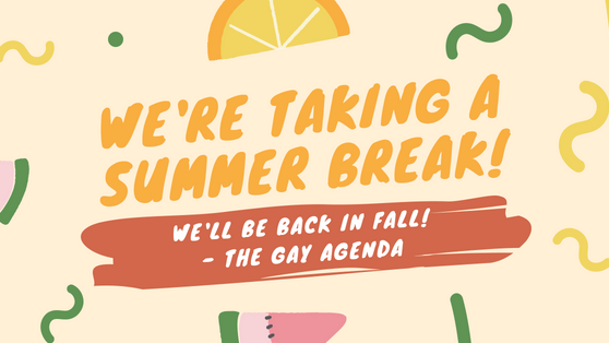 Gayagendashow's tweet photo. We are taking a break this summer as we plot out new ways to push our gay agenda! But, don't be sad! We'll be back in fall~ 🍂 https://t.co/Fs8Uy9D0Cm