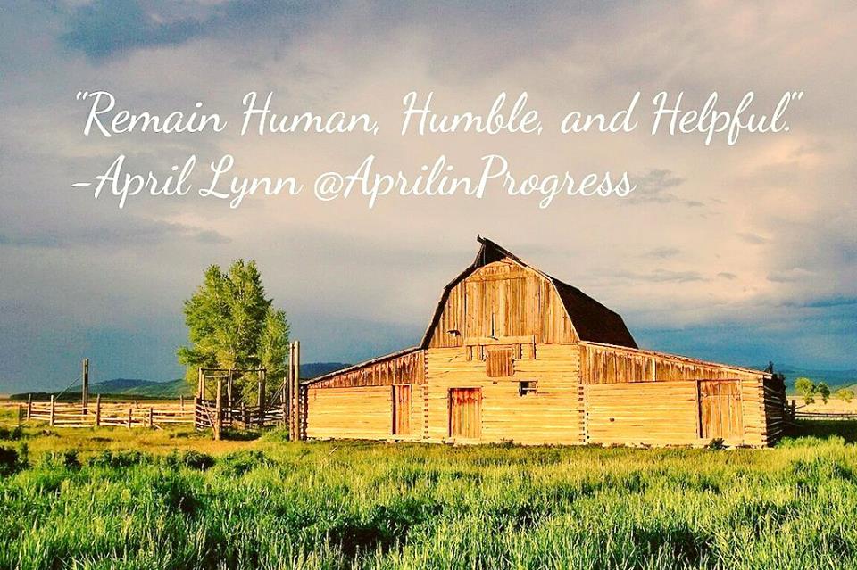 yellow-brown Barn with blue sky, green field, and April Lynn Quote saying, "Remain Human, Humble, and Helpful." April in Progress.