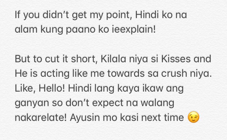 But my friend, have you seen his interview where he mentioned that. They’re fond of watching PBB?!So let’s put 1 and 1 together!If he watched PBB how come he didn’t know Kisses?I have an explanation for that!Hahaha I don’t know if you do this, but I am guilty of this 