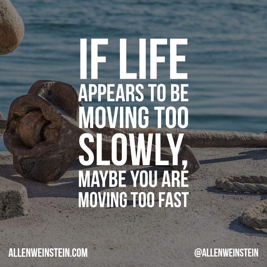 In today's fast-paced world it is sometimes necessary to slow down a bit. Do not be in such a rush to reach your destination that you neglect to enjoy your journey (where the true beauty of life really is).