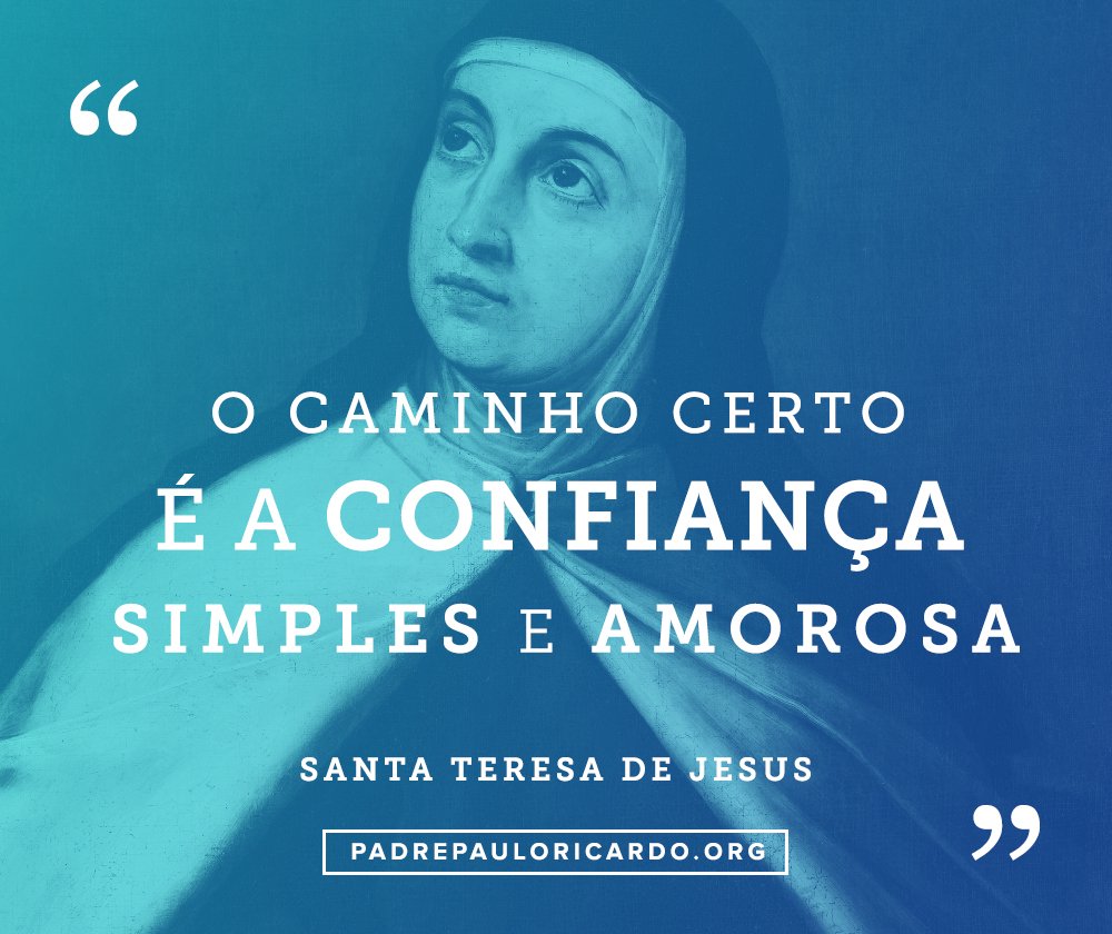 "O caminho certa é a confiança simples e amorosa." (Santa Teresa de Jesus)