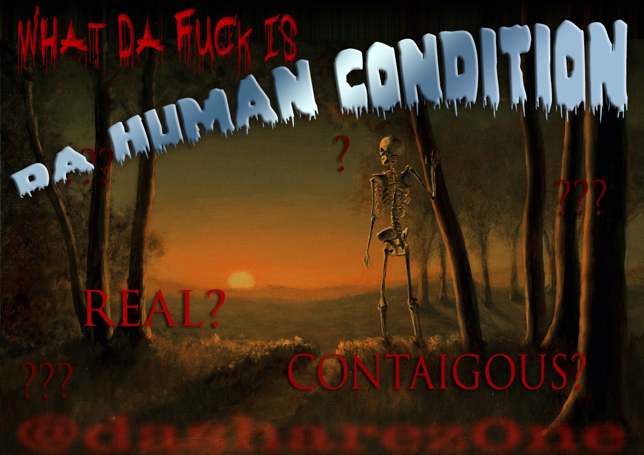 DA HUMAN CONDITION - WHAT DA FUCK IS IT - https://t.co/Qtp3PuUDXE ADMIN