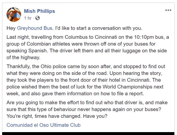 This is unacceptable. While traveling to Cincinnati for the World Ultimate Club Championships, multiple Colombian athletes were kicked off of a <a href="/GreyhoundBus/">Greyhound Bus</a> for speaking Spanish. Deeply ashamed that guests to our country were treated this way. @WUCC2018 <a href="/MishPhil/">Michelle Phillips</a> @ShaunKing